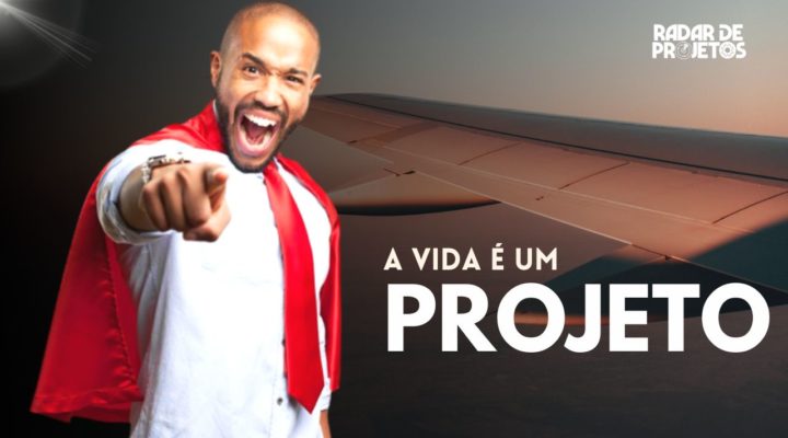 A sua vida é um PROJETO que você mesmo faz