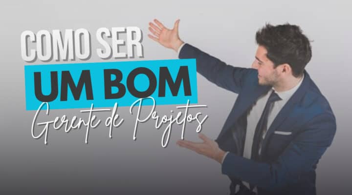 Como ser um bom Gerente de Projetos: habilidades e práticas essenciais