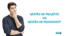 É melhor usar a gestão de projetos ou gestão de processos?