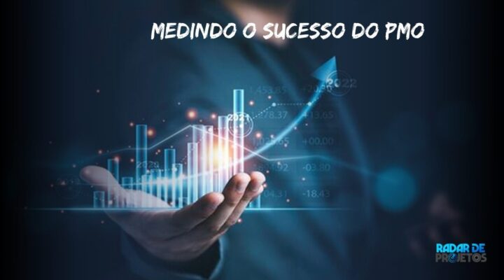 Como medir o sucesso do PMO? Quais os melhores indicadores chave de desempenho (KPIs) para o PMO?