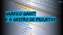 Gráfico de Gantt e a Gestão de Projetos: Uma Dupla de Sucesso